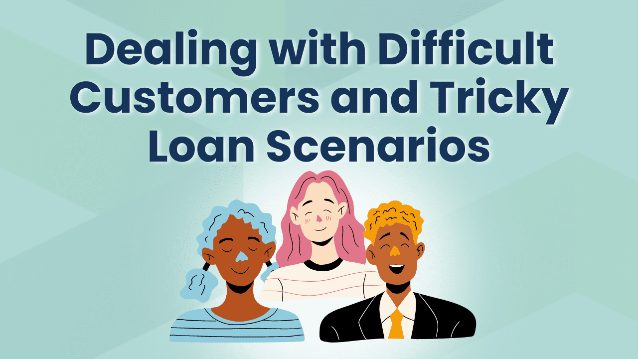 How to Handle Difficult Customers and Tricky Loan Scenarios